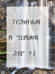 它为什么叫作“江西水电之母”？