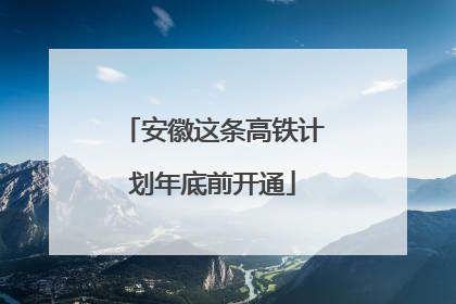 安徽这条高铁计划年底前开通