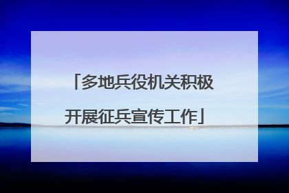 多地兵役机关积极开展征兵宣传工作