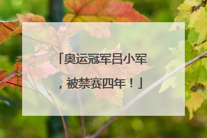 奥运冠军吕小军，被禁赛四年！
