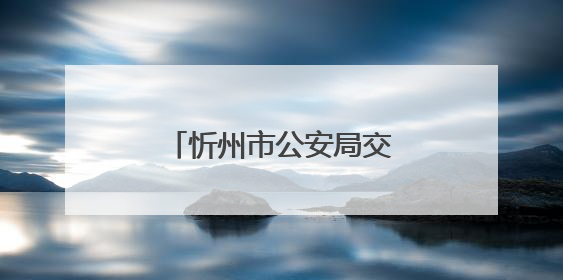 忻州市公安局交警支队推出“主动办”提醒服务