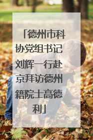 德州市科协党组书记刘辉一行赴京拜访德州籍院士高德利
