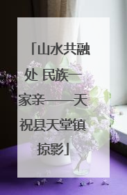 山水共融处 民族一家亲——天祝县天堂镇掠影