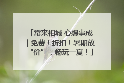常来相城 心想事成｜免费！折扣！暑期放“价”，畅玩一夏！