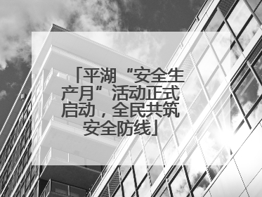 平湖“安全生产月”活动正式启动，全民共筑安全防线