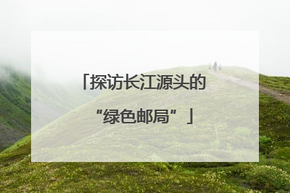 探访长江源头的“绿色邮局”