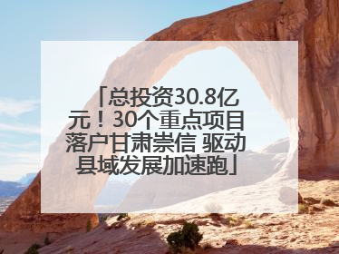 总投资30.8亿元！30个重点项目落户甘肃崇信 驱动县域发展加速跑