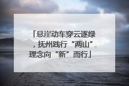 悬崖动车穿云逐绿，抚州践行“两山”理念向“新”而行