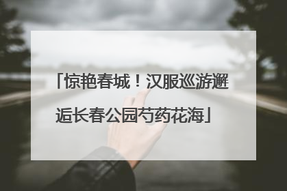 惊艳春城！汉服巡游邂逅长春公园芍药花海