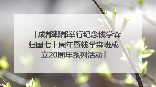 成都郫都举行纪念钱学森归国七十周年暨钱学森班成立20周年系列活动
