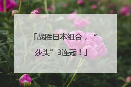 战胜日本组合，“莎头”3连冠！