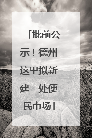 批前公示！德州这里拟新建一处便民市场