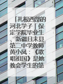 扎根西部的河北学子｜保定学院毕业生、新疆且末县第二中学教师黄小凤：《歌唱祖国》是她教会学生的第一首歌
