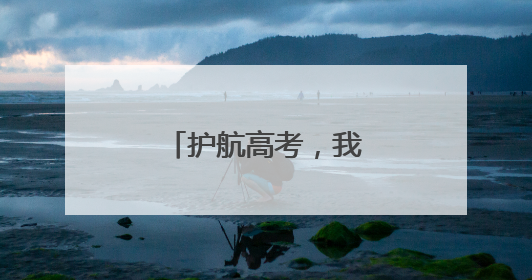 护航高考，我们准备好了！