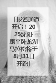 报名通道开启！2025沈阳·康平卧龙湖马拉松将于8月31日开跑