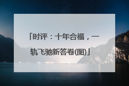 时评：十年合福，一轨飞驰新答卷(图)
