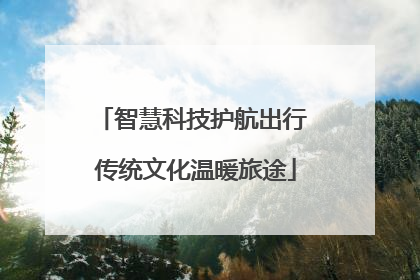 智慧科技护航出行 传统文化温暖旅途