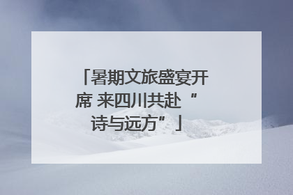 暑期文旅盛宴开席 来四川共赴“诗与远方”