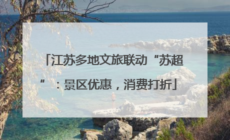 江苏多地文旅联动“苏超”：景区优惠，消费打折