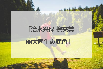 治水兴绿 擦亮美丽大同生态底色
