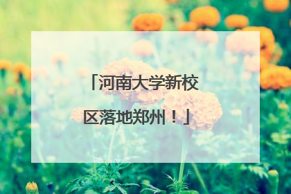 河南大学新校区落地郑州！