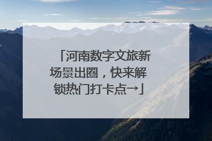 河南数字文旅新场景出圈，快来解锁热门打卡点→
