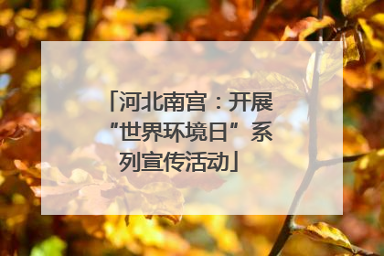 河北南宫：开展“世界环境日”系列宣传活动