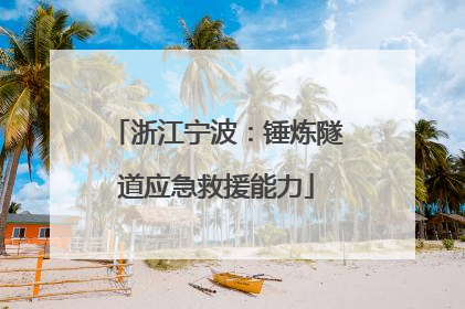 浙江宁波：锤炼隧道应急救援能力