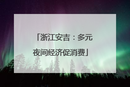 浙江安吉：多元夜间经济促消费
