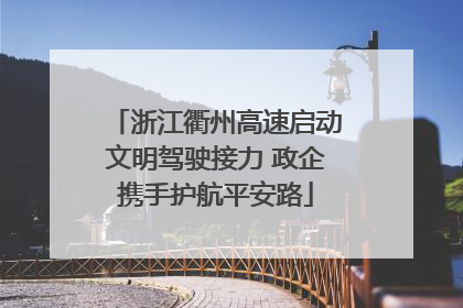 浙江衢州高速启动文明驾驶接力 政企携手护航平安路
