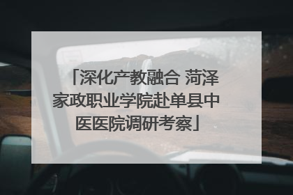 深化产教融合 菏泽家政职业学院赴单县中医医院调研考察