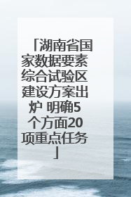 湖南省国家数据要素综合试验区建设方案出炉 明确5个方面20项重点任务