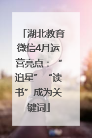 湖北教育微信4月运营亮点：“追星”“读书”成为关键词