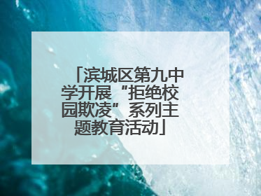 滨城区第九中学开展“拒绝校园欺凌”系列主题教育活动