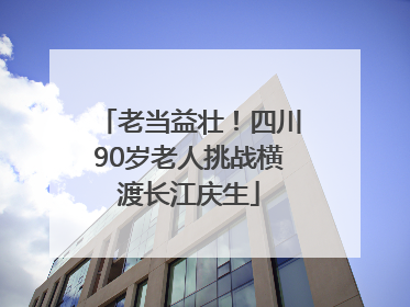 老当益壮！四川90岁老人挑战横渡长江庆生