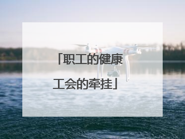 职工的健康 工会的牵挂