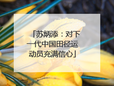 苏炳添：对下一代中国田径运动员充满信心