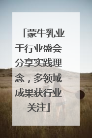 蒙牛乳业于行业盛会分享实践理念，多领域成果获行业关注
