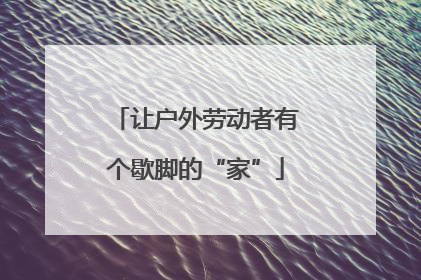 让户外劳动者有个歇脚的“家”