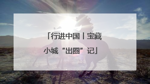 行进中国丨宝藏小城“出圈”记