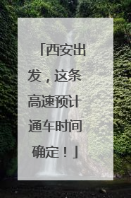 西安出发，这条高速预计通车时间确定！