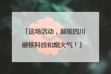 这场活动，展现四川硬核科技和烟火气！