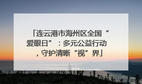连云港市海州区全国“爱眼日”：多元公益行动，守护清晰“视”界