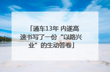 通车13年 内遂高速书写了一份“以路兴业”的生动答卷