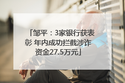邹平：3家银行获表彰 年内成功拦截涉诈资金27.5万元