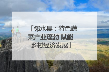 邻水县：特色蔬菜产业蓬勃 赋能乡村经济发展