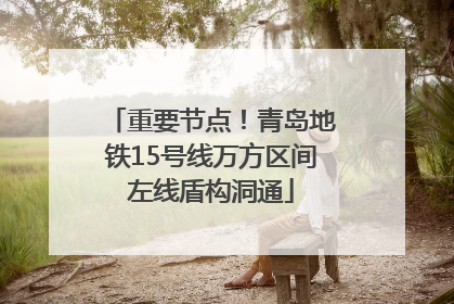 重要节点！青岛地铁15号线万方区间左线盾构洞通