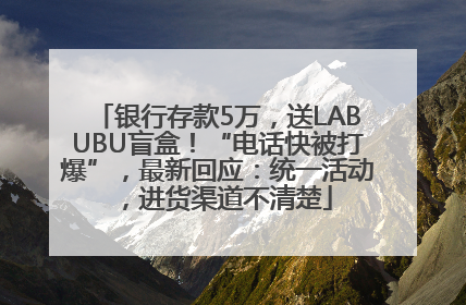 银行存款5万，送LABUBU盲盒！“电话快被打爆”，最新回应：统一活动，进货渠道不清楚