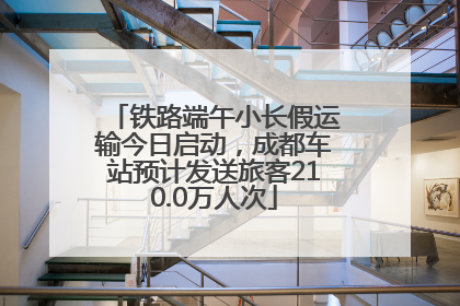 铁路端午小长假运输今日启动，成都车站预计发送旅客210.0万人次