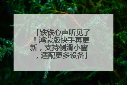 铁铁心声听见了！鸿蒙版快手再更新，支持侧滑小窗，适配更多设备